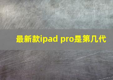 最新款ipad pro是第几代