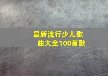 最新流行少儿歌曲大全100首歌