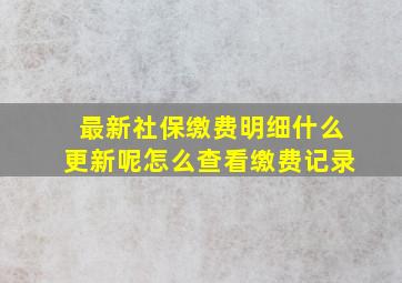 最新社保缴费明细什么更新呢怎么查看缴费记录