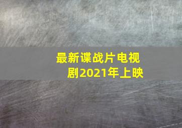 最新谍战片电视剧2021年上映