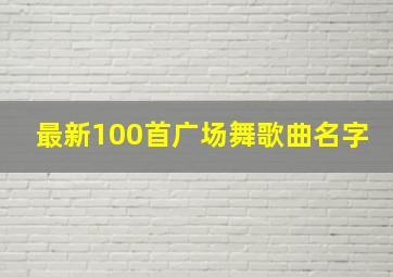 最新100首广场舞歌曲名字