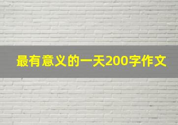 最有意义的一天200字作文