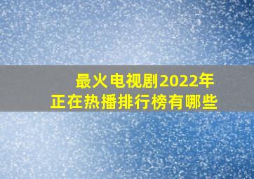 最火电视剧2022年正在热播排行榜有哪些