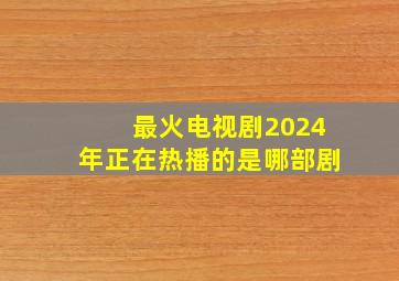 最火电视剧2024年正在热播的是哪部剧