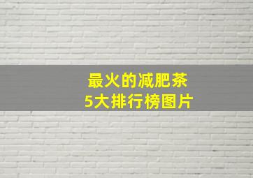 最火的减肥茶5大排行榜图片