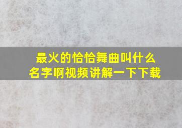 最火的恰恰舞曲叫什么名字啊视频讲解一下下载