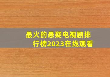 最火的悬疑电视剧排行榜2023在线观看