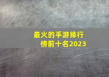 最火的手游排行榜前十名2023