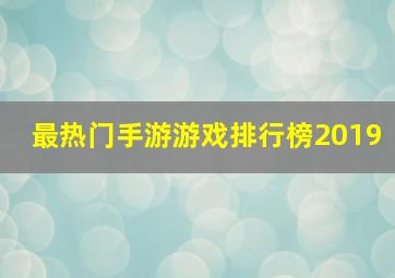 最热门手游游戏排行榜2019