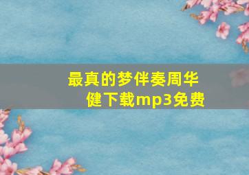 最真的梦伴奏周华健下载mp3免费