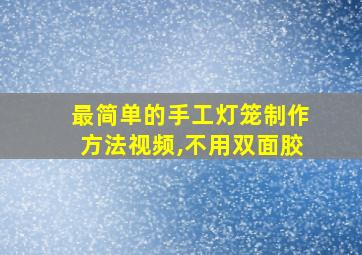 最简单的手工灯笼制作方法视频,不用双面胶