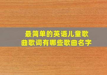 最简单的英语儿童歌曲歌词有哪些歌曲名字