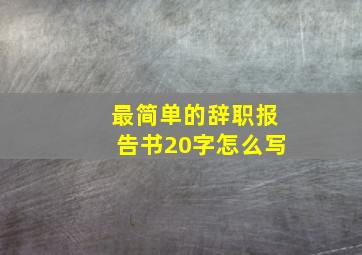 最简单的辞职报告书20字怎么写