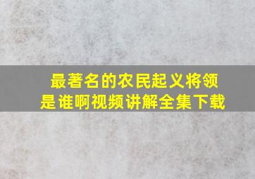 最著名的农民起义将领是谁啊视频讲解全集下载