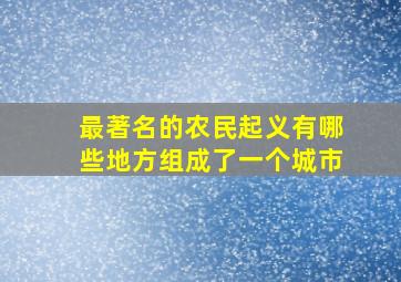 最著名的农民起义有哪些地方组成了一个城市