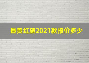 最贵红旗2021款报价多少