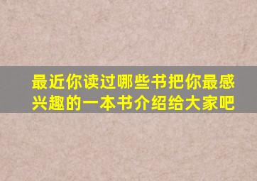 最近你读过哪些书把你最感兴趣的一本书介绍给大家吧