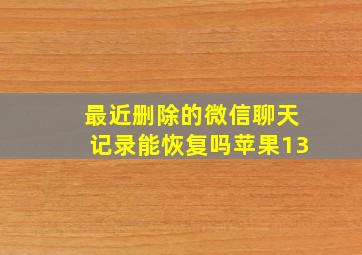 最近删除的微信聊天记录能恢复吗苹果13