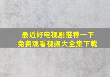 最近好电视剧推荐一下免费观看视频大全集下载