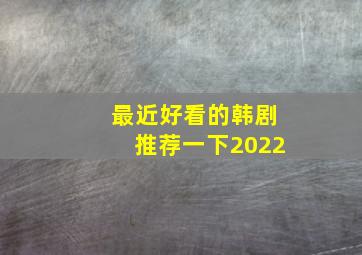 最近好看的韩剧推荐一下2022