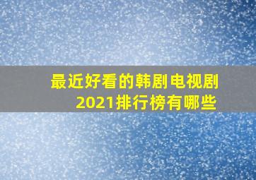 最近好看的韩剧电视剧2021排行榜有哪些