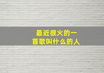 最近很火的一首歌叫什么的人