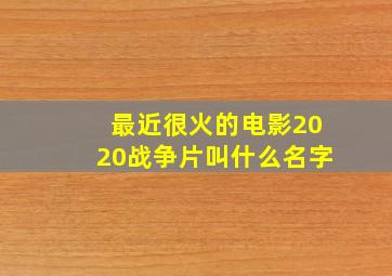 最近很火的电影2020战争片叫什么名字