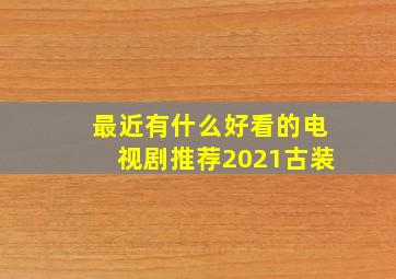 最近有什么好看的电视剧推荐2021古装