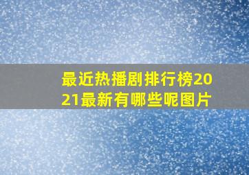 最近热播剧排行榜2021最新有哪些呢图片