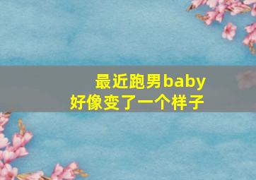 最近跑男baby好像变了一个样子