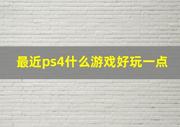 最近ps4什么游戏好玩一点