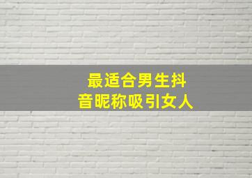 最适合男生抖音昵称吸引女人