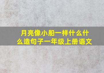 月亮像小船一样什么什么造句子一年级上册语文