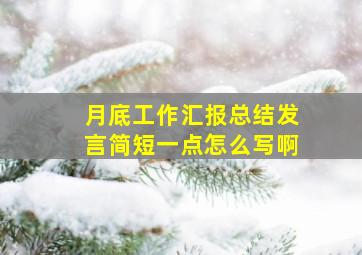 月底工作汇报总结发言简短一点怎么写啊