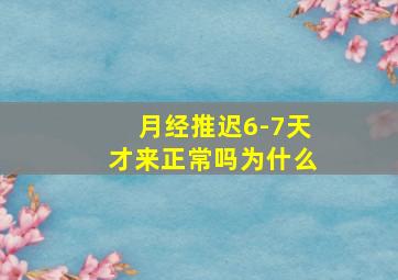 月经推迟6-7天才来正常吗为什么