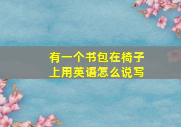 有一个书包在椅子上用英语怎么说写