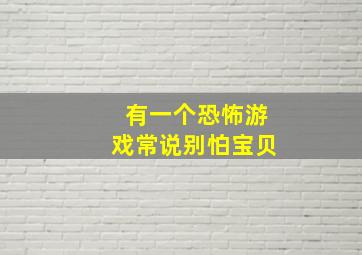 有一个恐怖游戏常说别怕宝贝