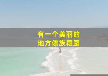 有一个美丽的地方傣族舞蹈