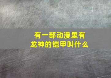 有一部动漫里有龙神的铠甲叫什么