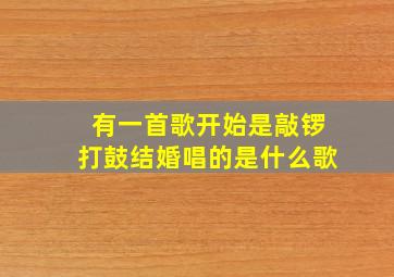 有一首歌开始是敲锣打鼓结婚唱的是什么歌