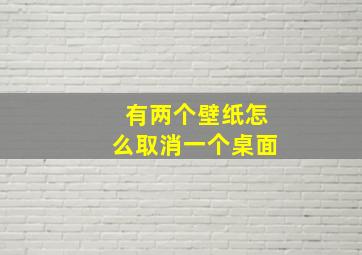 有两个壁纸怎么取消一个桌面