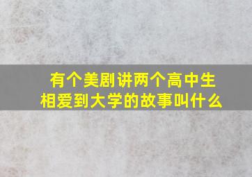 有个美剧讲两个高中生相爱到大学的故事叫什么