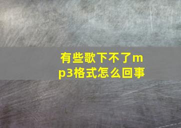 有些歌下不了mp3格式怎么回事