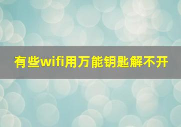 有些wifi用万能钥匙解不开