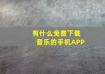 有什么免费下载音乐的手机APP