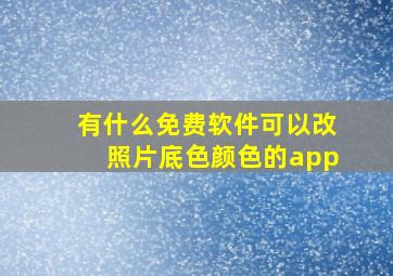 有什么免费软件可以改照片底色颜色的app