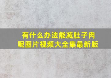 有什么办法能减肚子肉呢图片视频大全集最新版