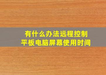 有什么办法远程控制平板电脑屏幕使用时间