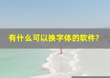 有什么可以换字体的软件?