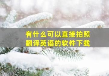 有什么可以直接拍照翻译英语的软件下载